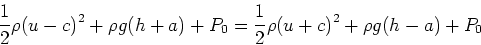 \begin{displaymath}
\frac{1}{2}\rho (u-c)^2+\rho g (h+a)+P_0=\frac{1}{2}\rho (u+c)^2+
\rho g (h-a)+P_0
\end{displaymath}