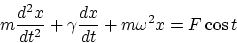 \begin{displaymath}
m\frac{d^2x}{dt^2}+\gamma\frac{dx}{dt}+m \omega^2 x = F\cos t\end{displaymath}