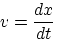 $\displaystyle v=\frac{dx}{dt}$