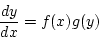\begin{displaymath}
{dy \over dx} = f(x) g(y)\end{displaymath}