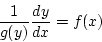 \begin{displaymath}
{1\over g(y)} {dy \over dx} = f(x)\end{displaymath}