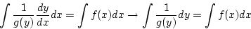 \begin{displaymath}
\int {1\over g(y)} {dy \over dx} dx = \int f(x) dx
\to \int {1\over g(y)} dy = \int f(x) dx\end{displaymath}