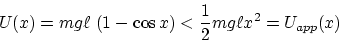 \begin{displaymath}
U(x) = m g \ell\,\left(1 - \cos x\right) < \frac12 m g \ell x^2 = U_{app}(x)\end{displaymath}