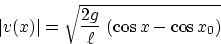 \begin{displaymath}
\vert v(x)\vert = \sqrt{{2g\over \ell}\,\left(\cos x - \cos x_0\right)}\end{displaymath}