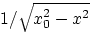 $1/\sqrt{x_0^2 - x^2}$