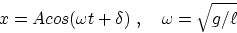 \begin{displaymath}
x = A cos(\omega t + \delta)
\ ,\quad
 \omega = \sqrt{g/\ell}\end{displaymath}